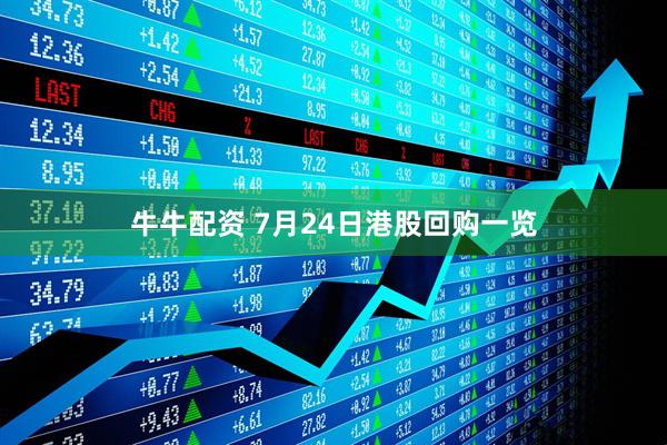 牛牛配资 7月24日港股回购一览